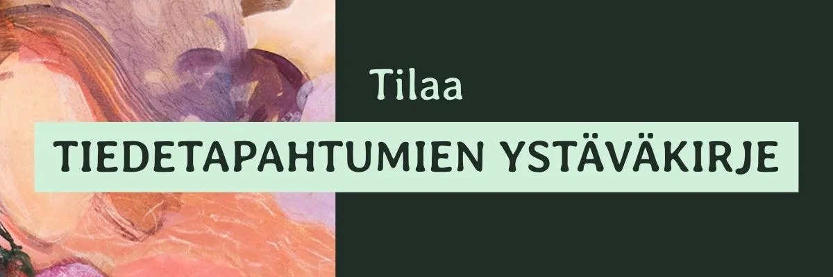 Tilaa Tiedetapahtumien ystäväkirje.